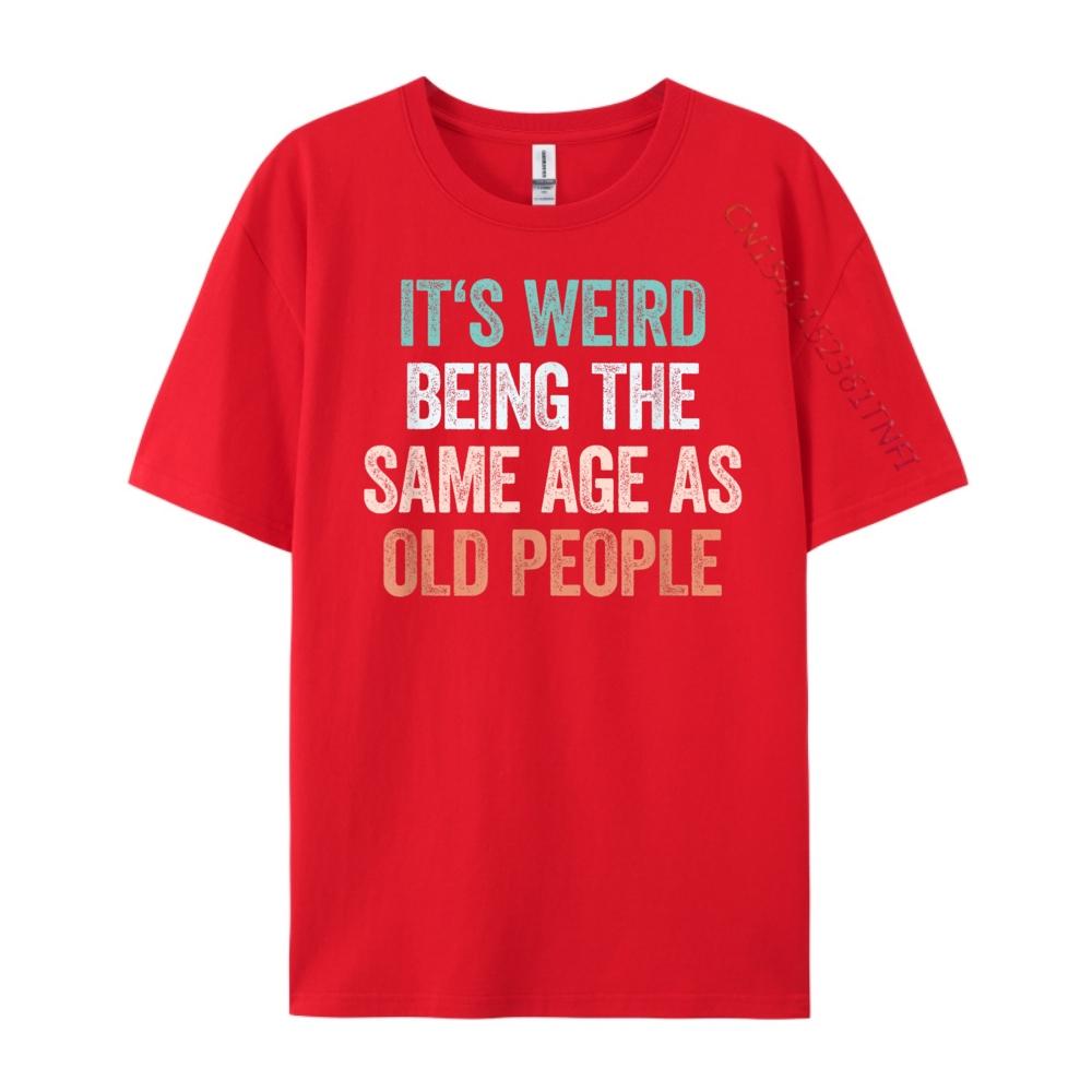 Its Weird Being The Same Age As Old People 1919 Graphic Shirts Funny T Shirts Japan Style S