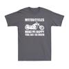 Motorcycle Make Me Happy You Not So Much Funny Motorcycle Biker Gift T-Shirt Tee