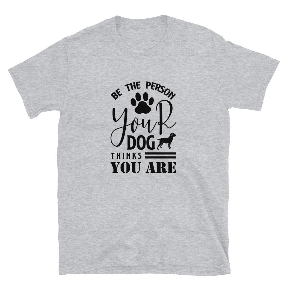 Sei die Person, für die dein Hund dich hält T-Shirt