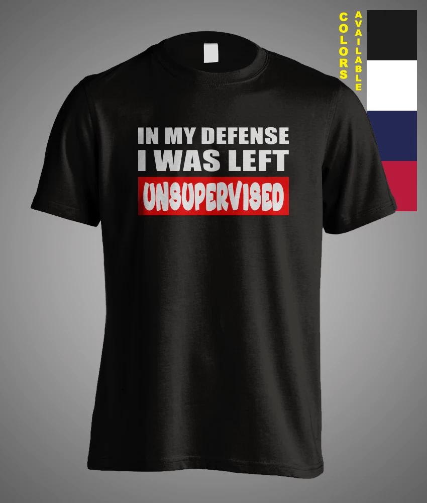 In My Defense I Was Left Unsupervised Sarcastic Sarcasm Joke Funny Gift T-Shirt S