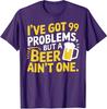 Beer Ain't One of My Problems Funny Beer Lover Unisex T-Shirt