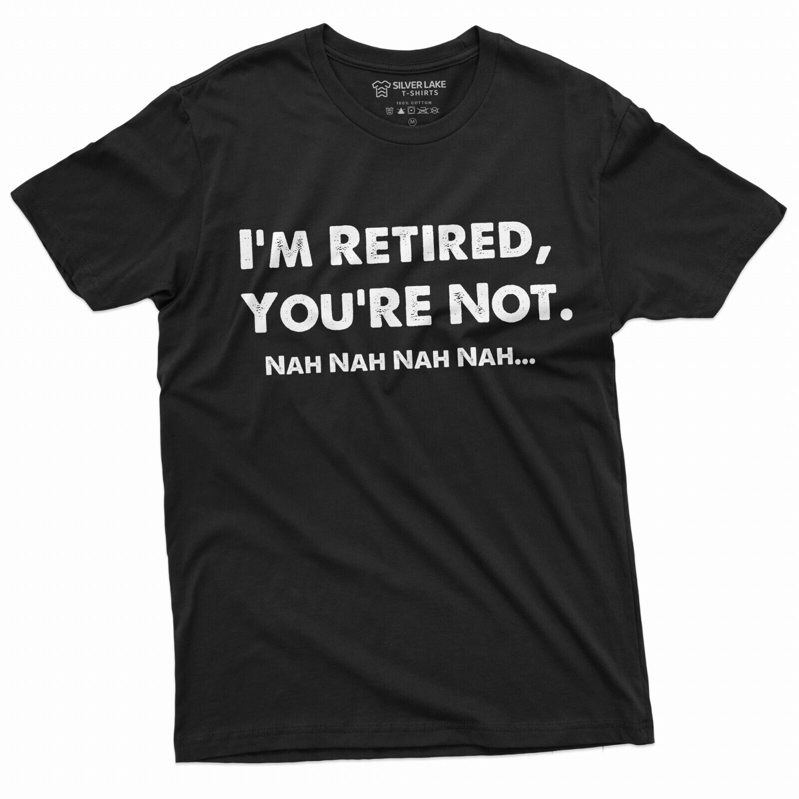 I am retired you are not nah nah nah funny T-shirt Mens Womens Unisex Tee 4XL