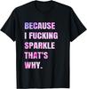 Because I F Sparkle That's Why | Funny Sarcastic Saying T-Shirt