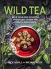 The Wild Tea : Brew Your Own Teas and Infusions from Home-grown and Foraged Ingredients Book