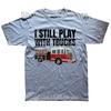 Funny Firefighter T Shirt I Still Play with Fire Trucks Fireman Graphic Streetwear Short Sleeve Birthday Gifts Summer Tshirt