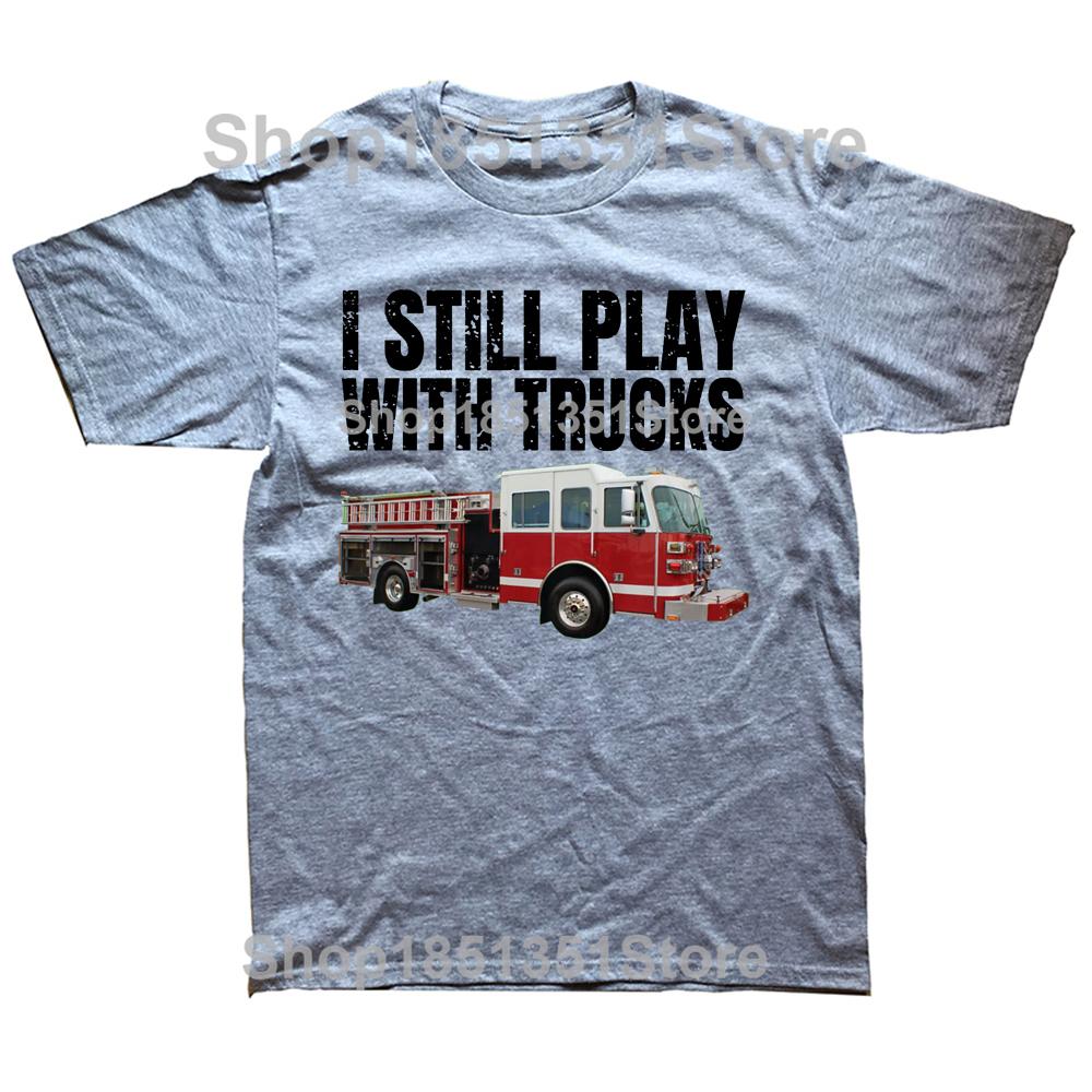 Funny Firefighter T Shirt I Still Play with Fire Trucks Fireman Graphic Streetwear Short Sleeve Birthday Gifts Summer Tshirt
