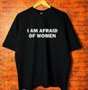 I Am Afraid of Women TShirt Humor Gift Funny Meme Shirt Unisex Offensive Men Women TShirt for Men Street Fashion Tops Oneck
