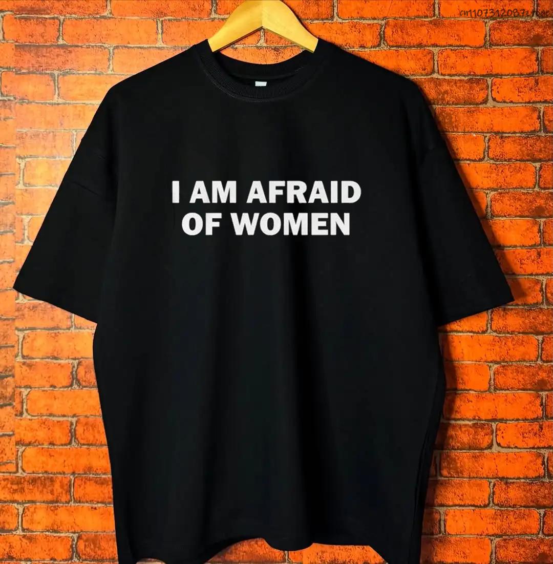 

I Am Afraid of Women T-Shirt Humor Gift Funny Meme Shirt Unisex Offensive T-Shirt Women Street Fashion Tops 5XL різнокольоровий
