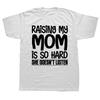 Raising My Mom Is So Hard She Doesn't Listen T-Shirt Short Sleeve Humor Streetwear Tee Loose Fit Clothing for Men And Women