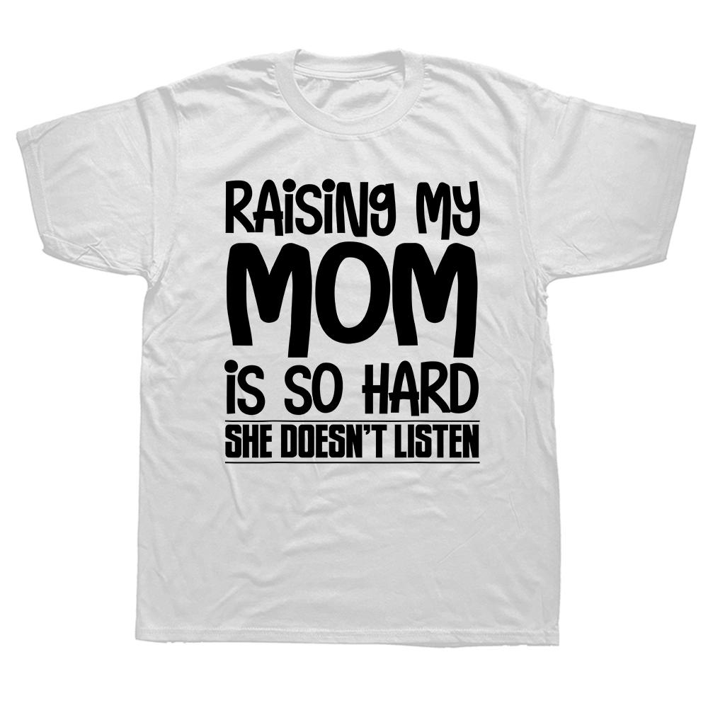 Raising My Mom Is So Hard She Doesn't Listen T-Shirt Short Sleeve Humor Streetwear Tee Loose Fit Clothing for Men And Women