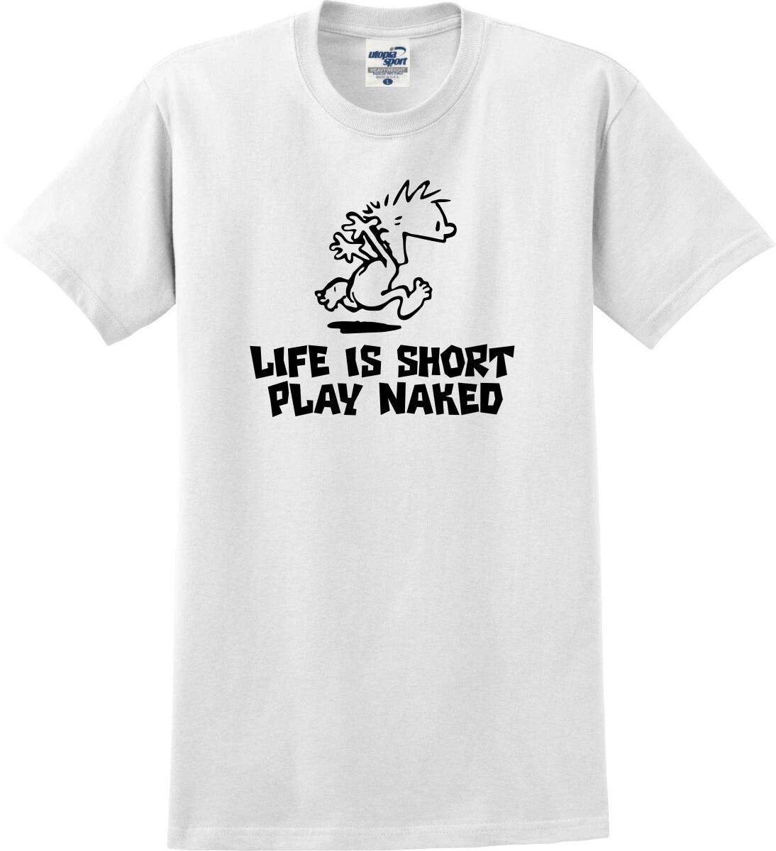 

Life Is Short Play Naked Funny Unisex T shirt (S-5X) 4XL