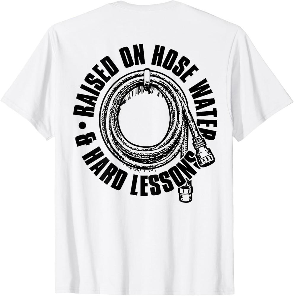 Raised On Hose Water and Hard Lessons (on back) T-Shirt Unisex T-Shirt M
