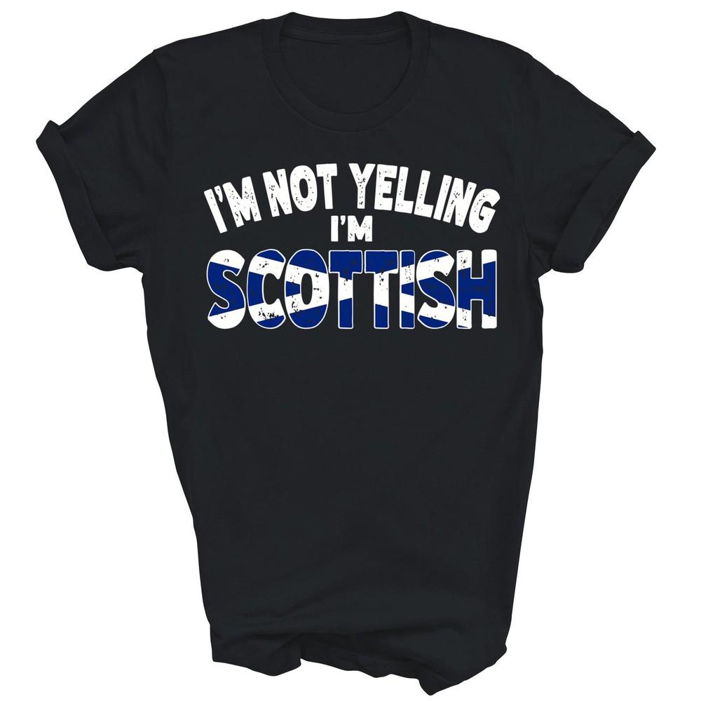 

Im Not Yelling Im Scottish Funny Scottish Heritage Unisex Shirt Gift 4XL