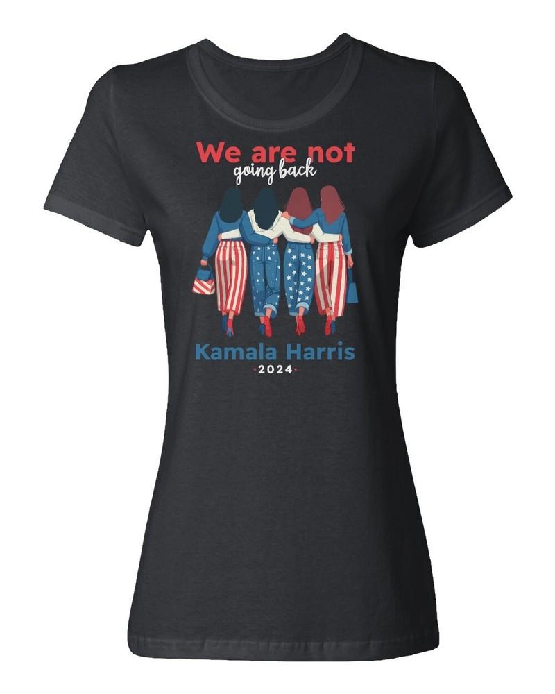 We Are Not Going Back, Kamala President Support 2024 Ladies  Crewneck T-Shirt Unisex T-Shirt XXXXL