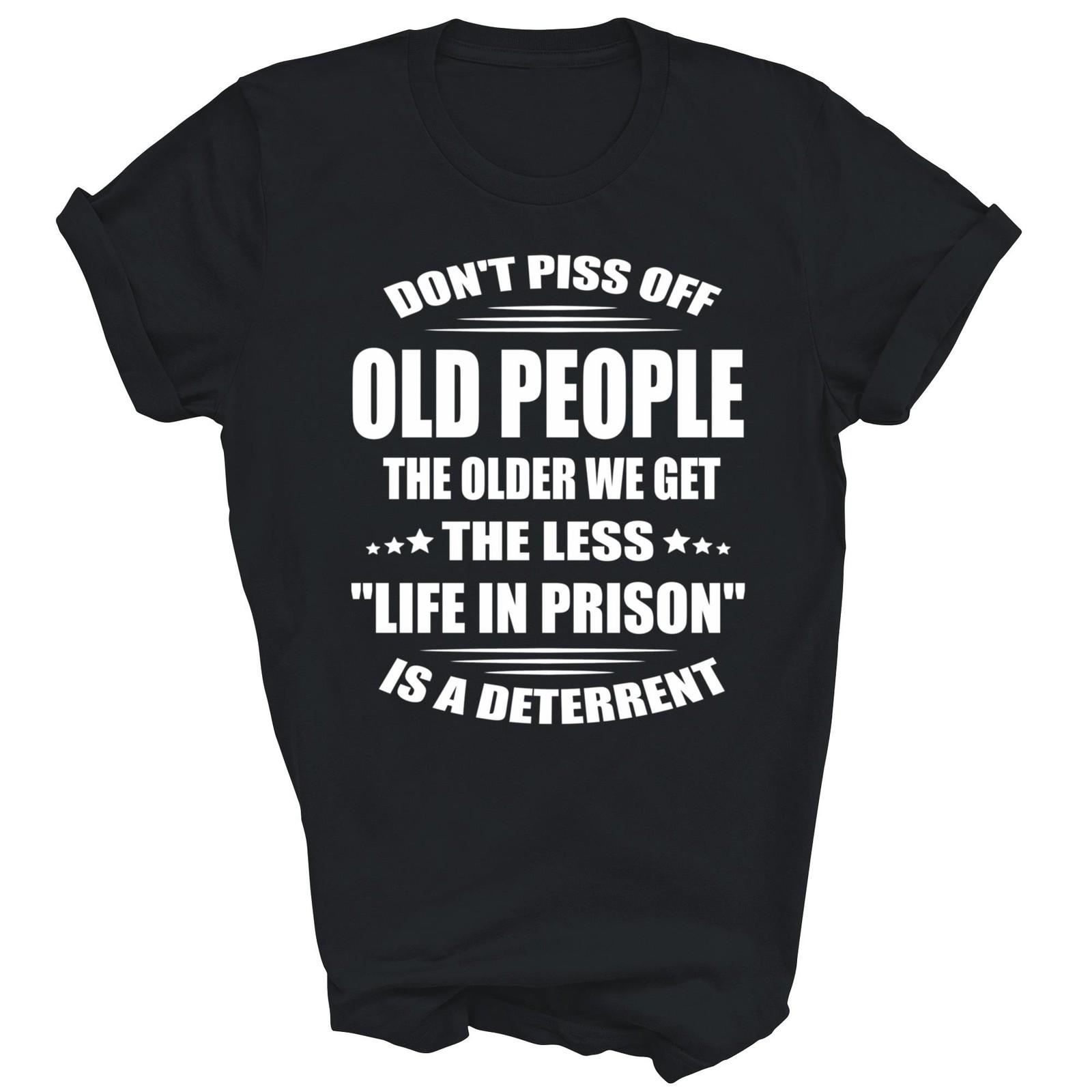 Don t Piss Off Old People The Older We Get Shirt Gift Unisex T-Shirt XXL