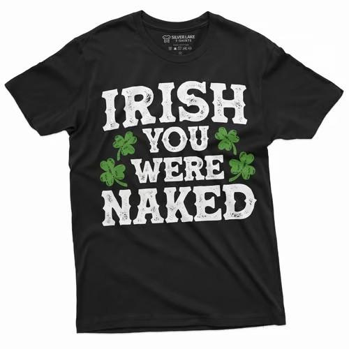Men's Irish You Were Naked Funny St. Patrick's Day Humorous Saying T-shirt