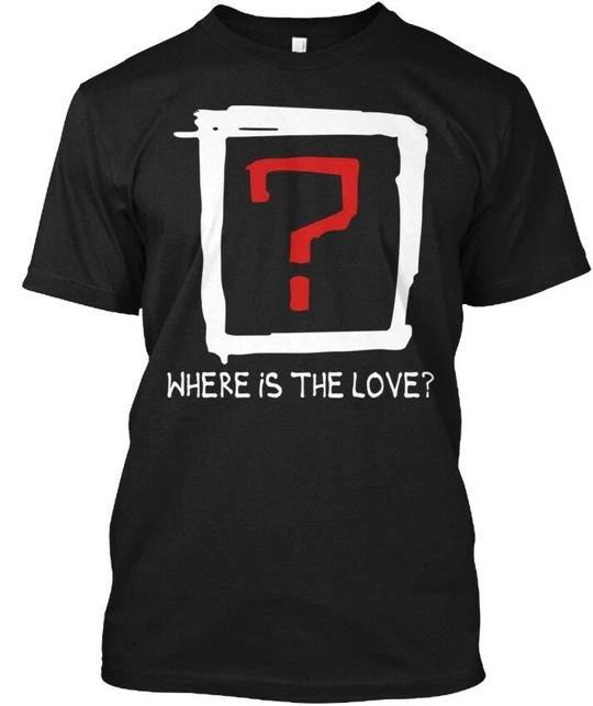 Where Is The Love - T-shirt Made in the USA Size S to 5XL XL