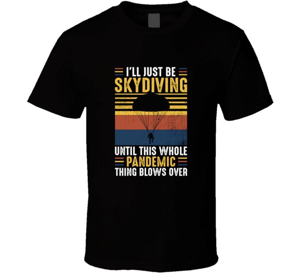 

I ll Just Be Skydiving Until This Whole Pandemic Thing Blows Over T Shirt 2XL