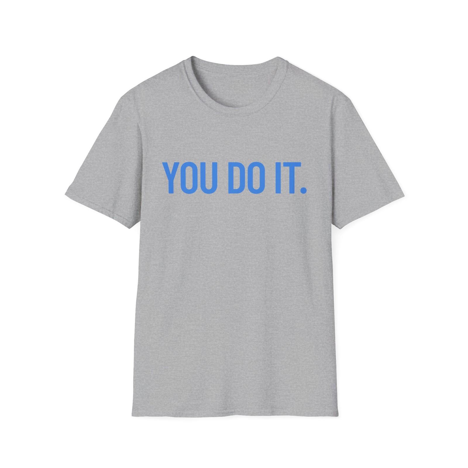 YOU DO IT. | Funny Shirt | Colorful Shirt | Cool Shirt | Unisex Softstyle Tshirt M