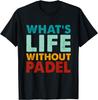 Retro Funny Padel Whats Life Without Padel Streetwear Print Original Design Gifts T Shirts Mens T Shirt Camisas Streetwear