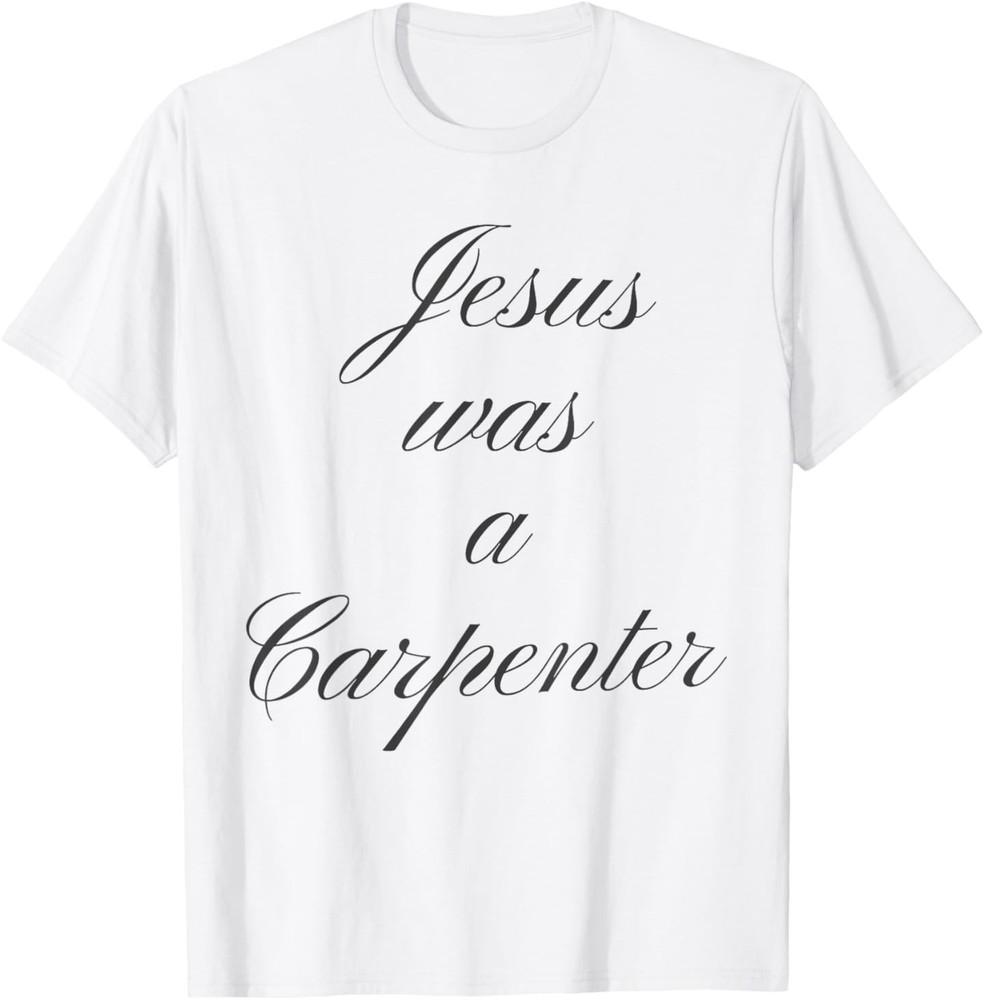 

Jesus was A Carpenter T-Shirt S