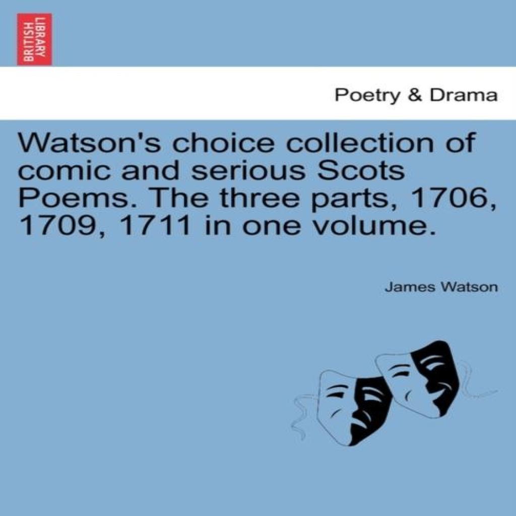 Watsons Choice Collection of Comic and Serious Scots Poems. the Three Parts 1706 1709 1711 in... 9781241134204