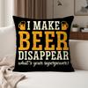 I MAKE BEER DISAPPEARWHATS Funny Drinking Pillow Case Suitable For Bedrooms Living Rooms Cars Home Decoration