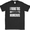 I FOUND THIS HUMERUS T-Shirt Funny Humor Doctor Nurse Novelty Bone Joke Tee