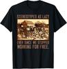 Stereotyped As Lazy Ever Since We Stopped Working For Free  Unisex T-Shirt