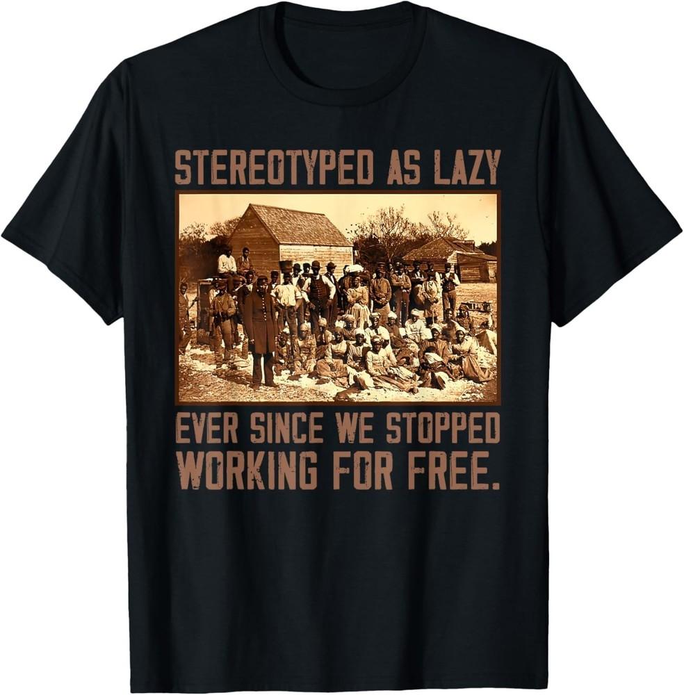 

Стереотипно считают ленивыми с тех пор, как мы перестали работать бесплатно унисекс футболка 4XL