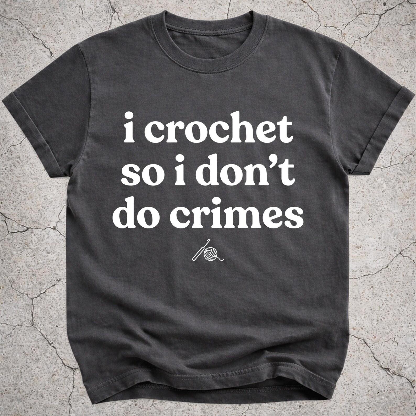 Funny Crochet Shirt, I Crochet So I Don’t Do Crimes Tee, Crochet Lover Gift, Yarn Hobby Graphic T-Shirt 3XL