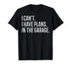 I Cant I Have Plans In The Garage Funny Car Mechanic T-Shirt S-5XL C4745