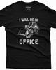Front End Loader Shirt, I Will Be In My Office, Heavy Equipment Operator Gift
