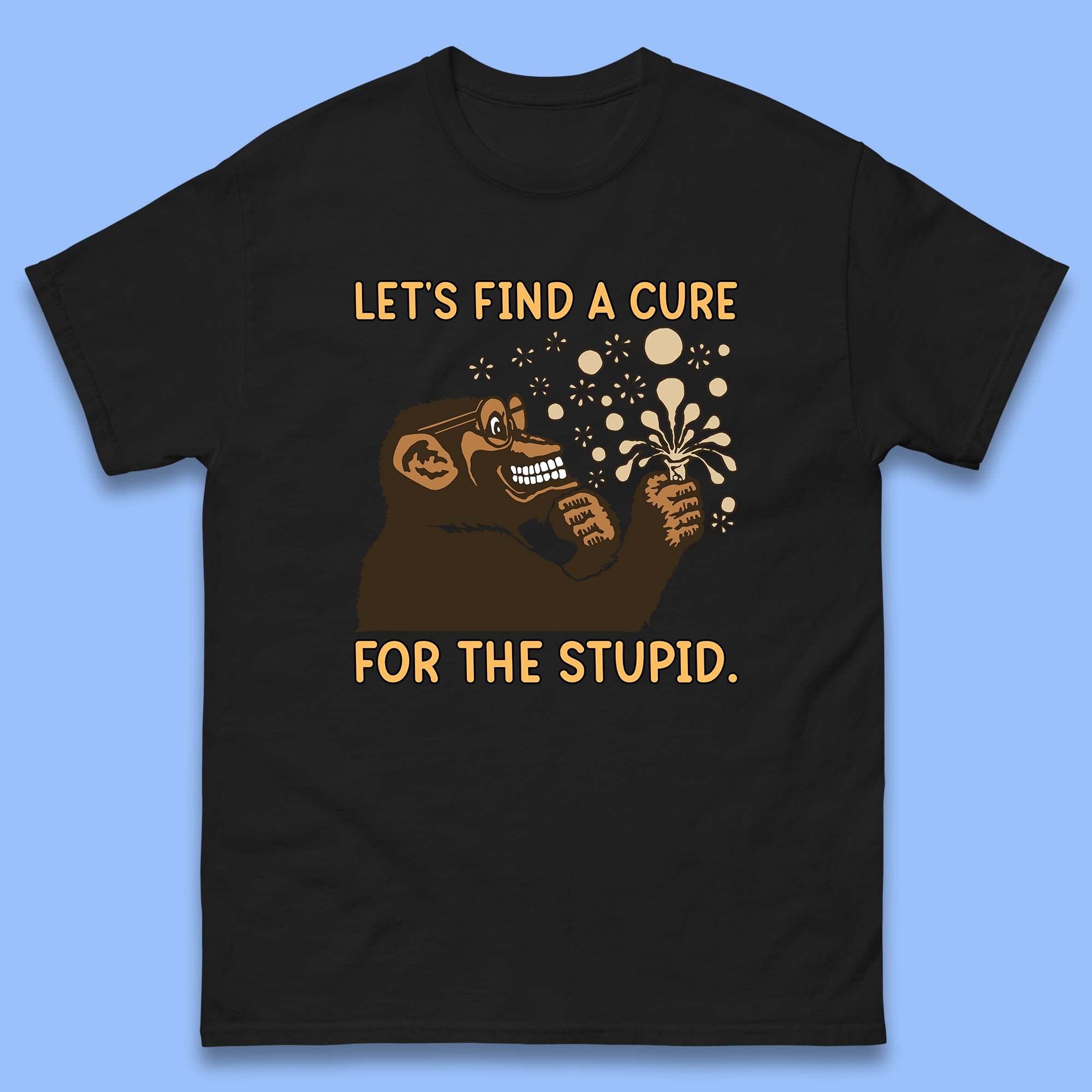 Let s Find A Cure For The Stupid Monkey Discovered Stupid People Funny Sarcastic Science Mens Tee Top 4XL