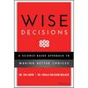 Wise Decisions: A ScienceBased Approach To Making Better Choices