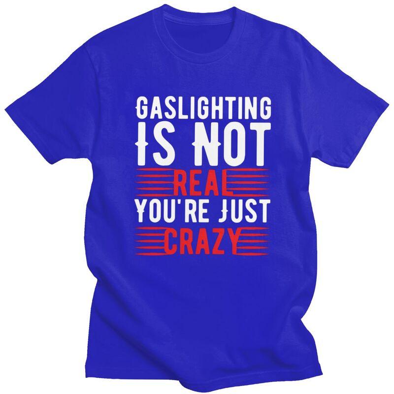 Funny Gaslighting Is Not Real Youre Just Crazy T Shirt Men Short Sleeve 100 Cotton Tshirt Leisure Tee Tops Fashion Tshirt