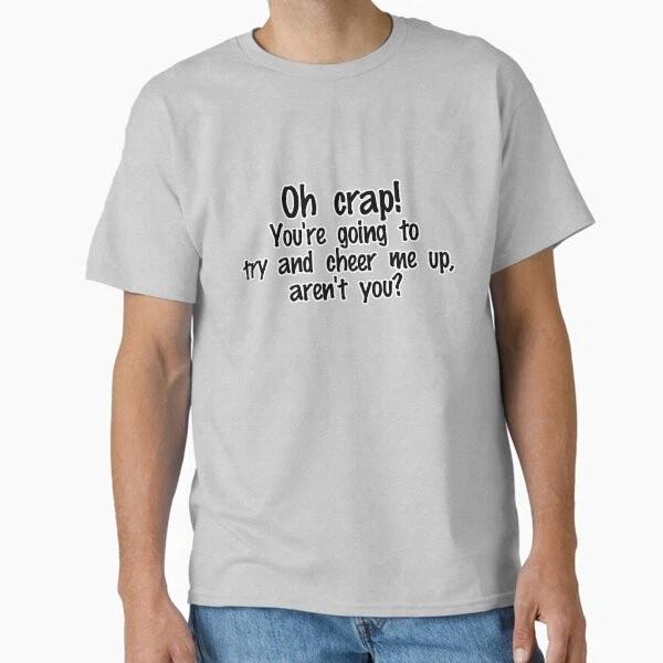 Oh Crap Youre Going To Try And Cheer Me Up Ar Made In Usaaus Tshirt S2xl S