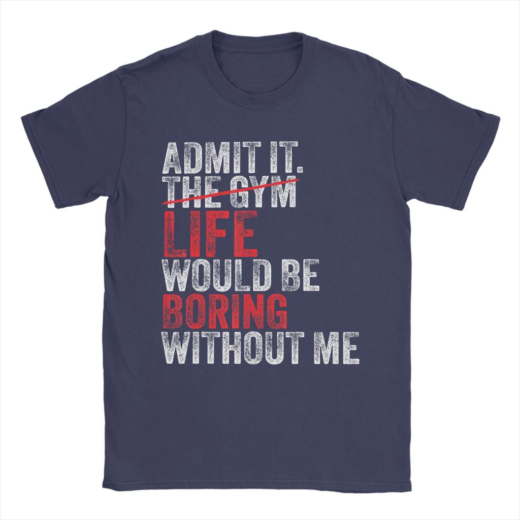 Admit It The Gym Without me life would be boring T Shirts Unisexs Pure Cotton Casual TShirts Round Neck Tees Short Sleeve