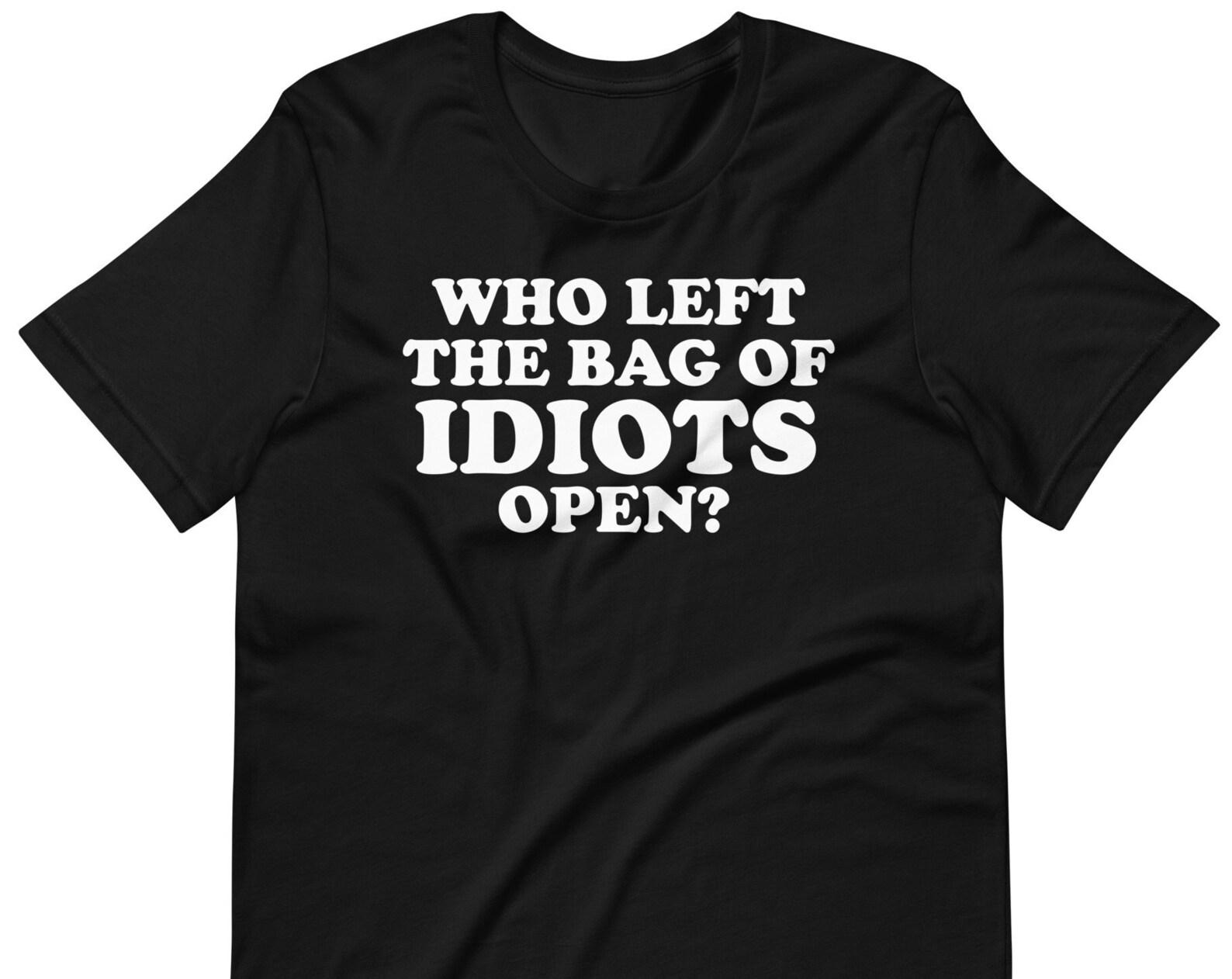 Who Left The Bag Of Idiots Open? Unisex T-Shirt S