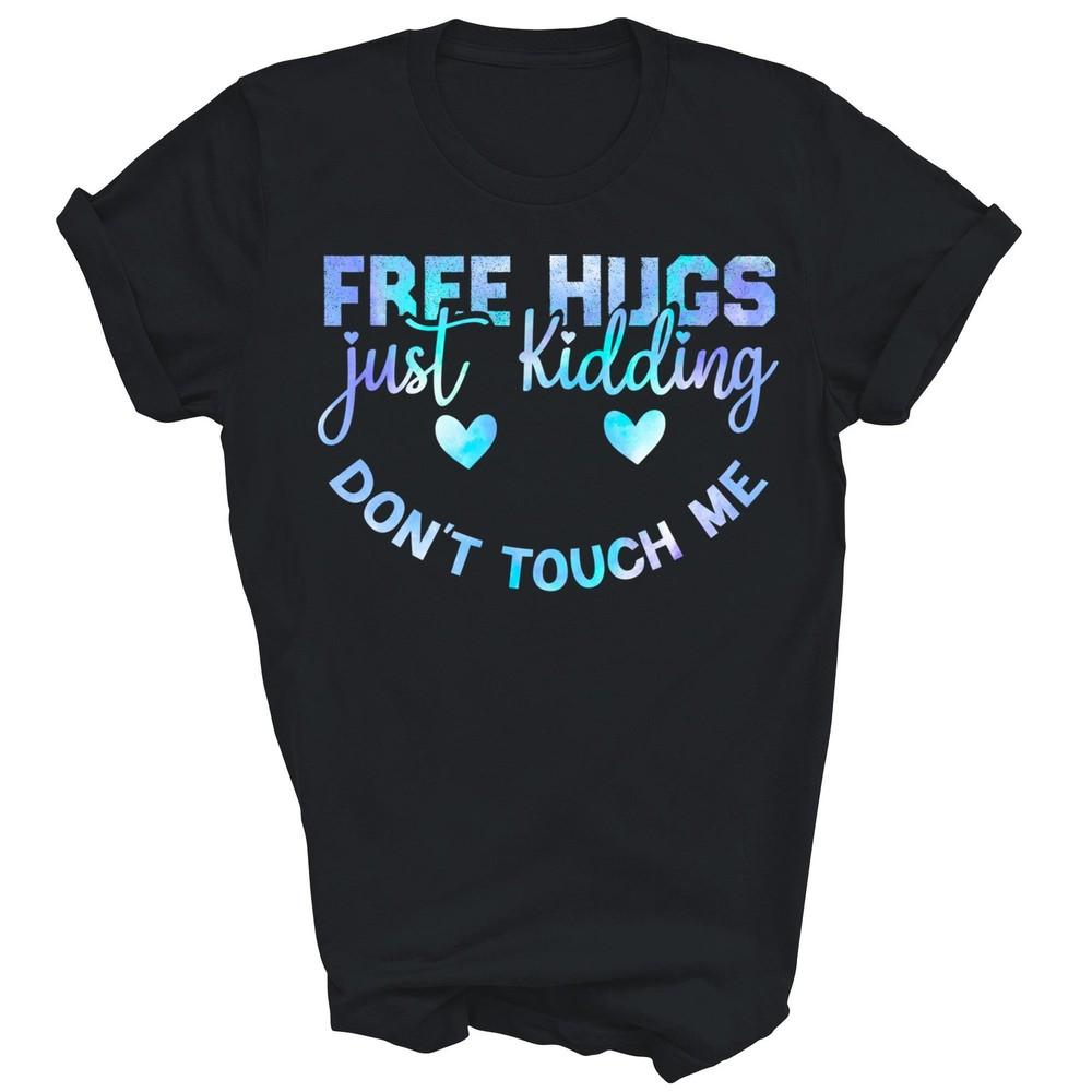

Free Hugs Just Kidding Don t Touch Me Unisex Shirt Gift 4XL