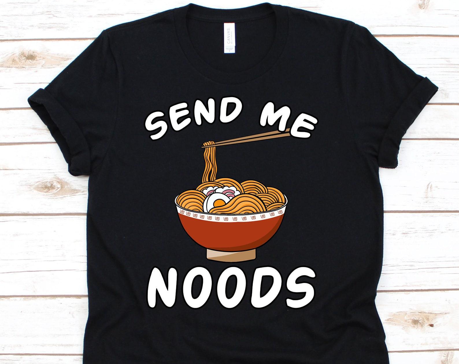 Send Me Noods Shirt, Japanese Noodle, Ramen T-Shirt, Ramen, Chopstick Shirt, I Love Ramen, Ramen Gifts, Ramen Lover T-Shirt 3XL