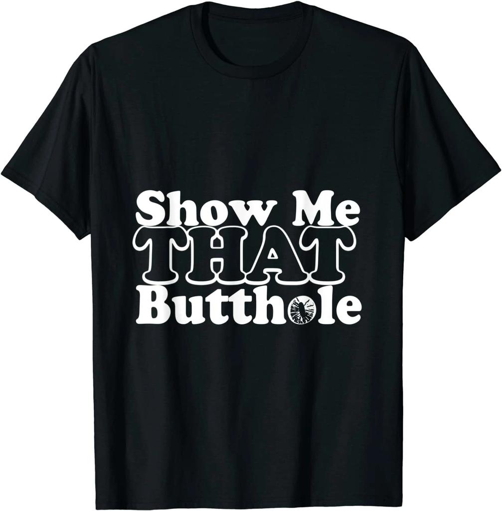 NEW LIMITED Show Me That Humor Butthole T-Shirt