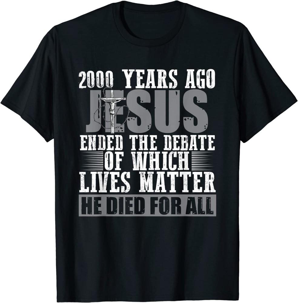 

2000 Years Ago Jesus Ended the Debate - Christian Believe Unisex T-Shirt L