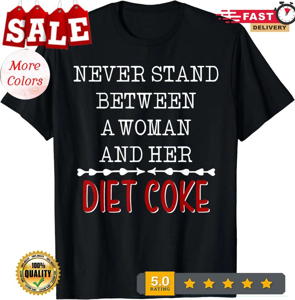 2025/Never Stand Between A Woman And Her Diet Coke Gift Unisex T-Shirt Unisex T-Shirt S