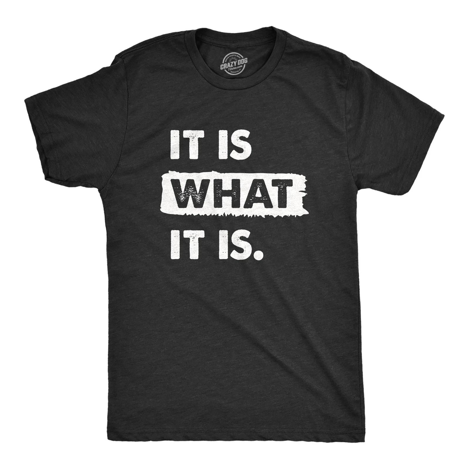 Mens It Is What It Is T Shirt Funny Sarcastic Accepting Coping Saying Tee for XXXXL