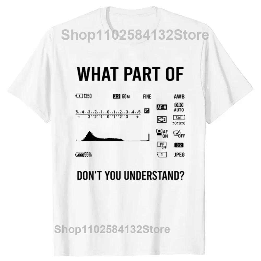 Funny What Part Of Dont You Understand Photography Photographer Camera T Shirts Streetwear Short Sleeve Gifts Tshirt Men