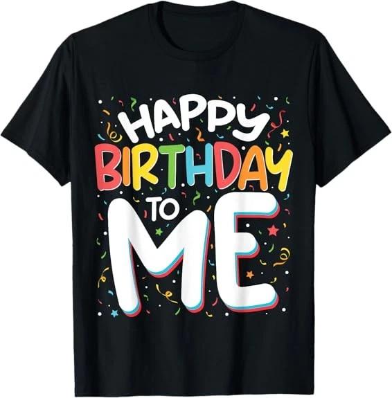 Happy Birthday To Me Funny Birthday Party Men Women T-Shirt S-3XL XL