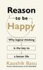The Reason To Be Happy : Why Logical Thinking Is the Key To a Better Life Book