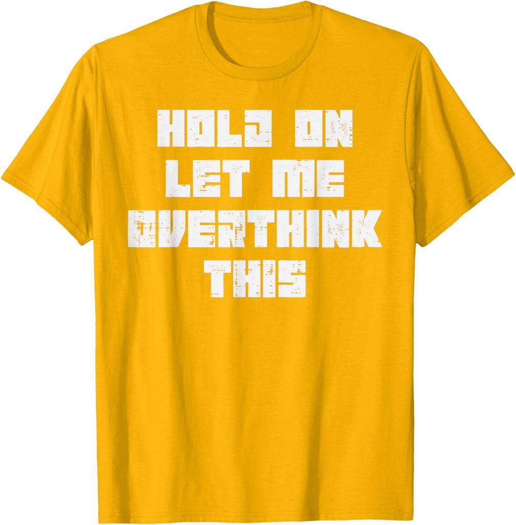 Hold On Let Me Overthink This Funny Sarcastic Graphic Tshirt Casual Tee For Unisex Unisex
