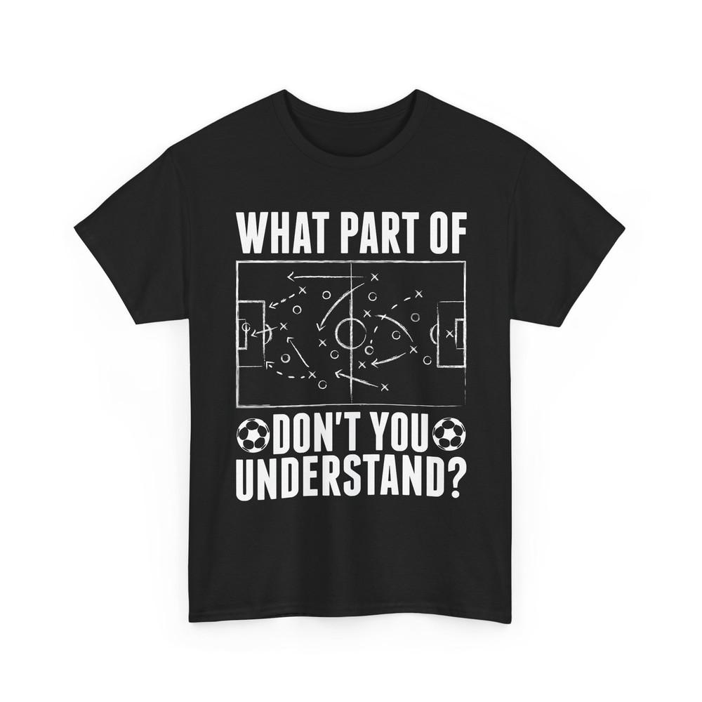Soccer T-Shirt, What Part of Soccer Don t You Understand Funny Soccer Shirt Unisex T-Shirt S
